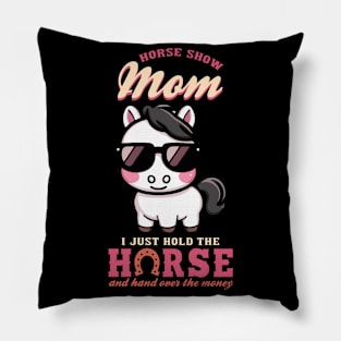 Horse Show Mom I Just Hold The Horse And Hand Over The Money Pillow