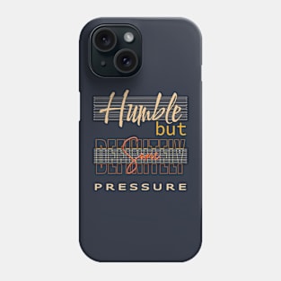 Humble But Definitely Some Pressure Phone Case