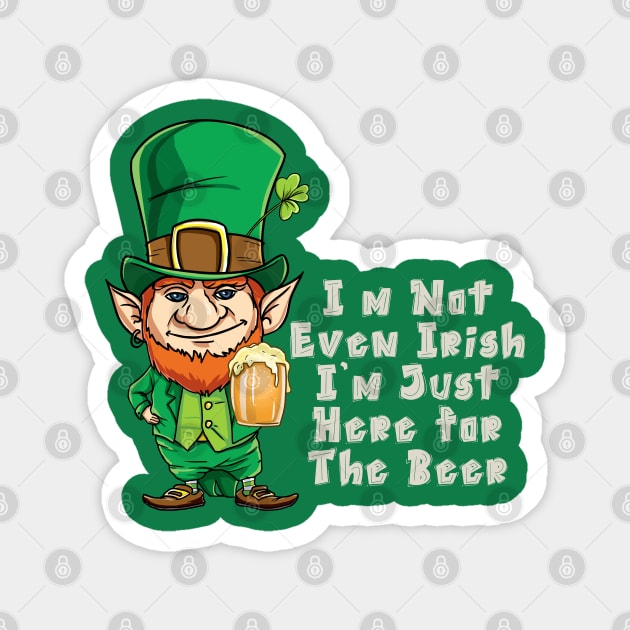 I'm Not Even Irish I'm Just Here for The Beer T-Shirt Magnet by nayakiiro