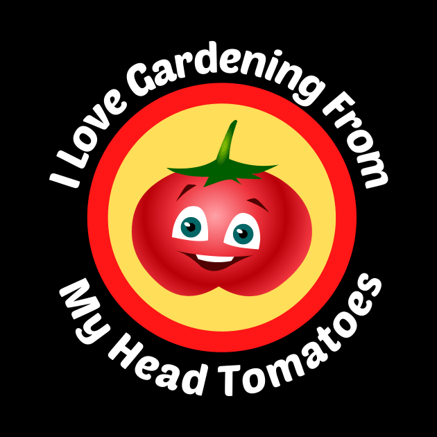 I Love Gardening From Head Tomatoes by Allthingspunny