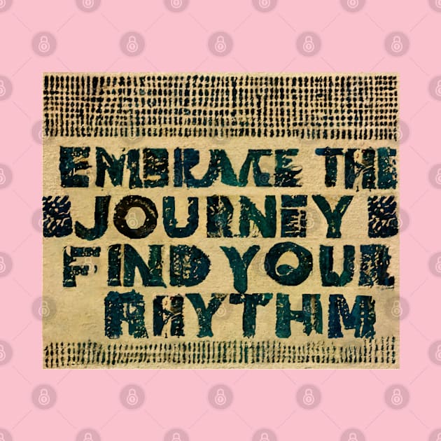 Embrace the Journey! Find Your Rhythm. by ORart