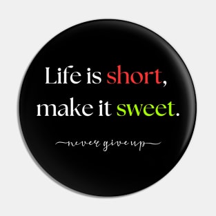 Life is short, make it sweet. Pin