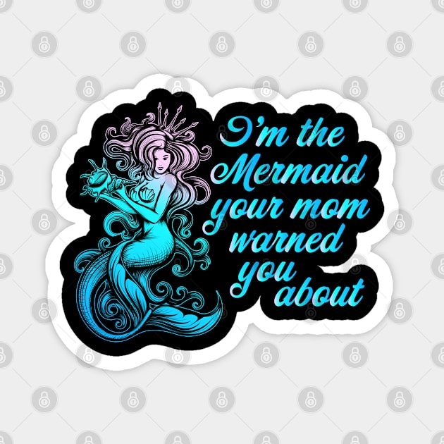 I'm the Mermaid your mom warned you about Magnet by Vector Deluxe