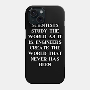 Scientists study the world as it is, engineers create the world that never has been Phone Case