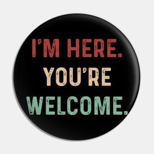 Vintage I'm here you're Welcome Funny Saying Sarcasm Humor Pin