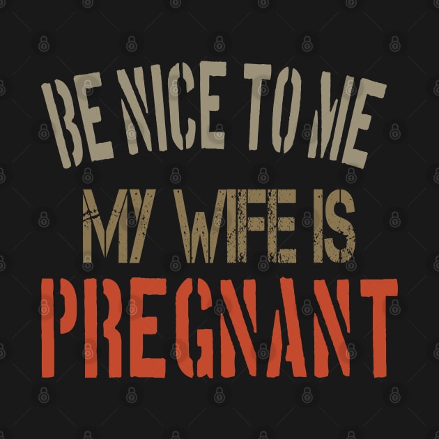 Be nice to me, my wife is pregnant Funny Pregnancy Announcement gift by bakmed