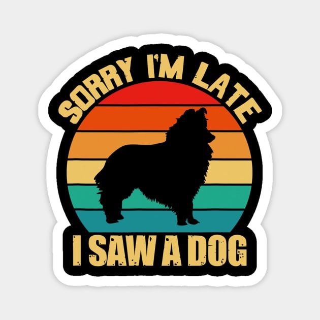 Sorry Im Late I Saw A Dog Shetland Sheepdog Dog Magnet by IainDodes