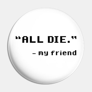 "ALL DIE." Pin