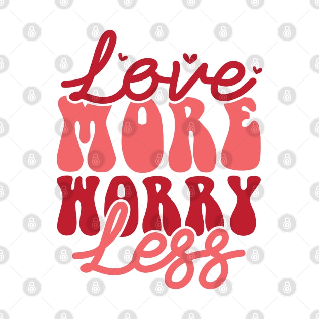 Love More Worry Less Valentines Day Gift by DivShot 