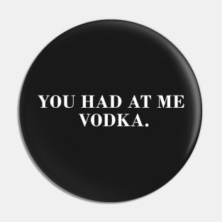 You Had Me at Vodka Pin