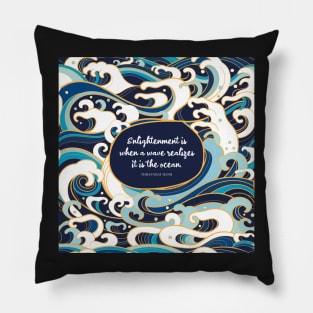 Enlightenment is when a wave realizes it is the ocean. Thich Nhat Hanh Pillow