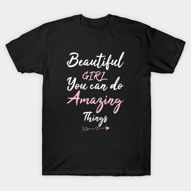 Beautiful Girl You Can Do Amazing Things Funny Girls Gift Beautiful Girl You Can Do Amazing Thing T Shirt Teepublic