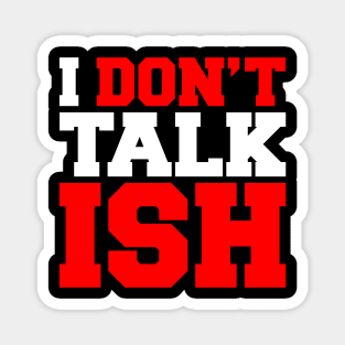 I Don't Talk ISH Magnet