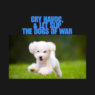 Cry havoc, and let slip the dogs of war T-Shirt