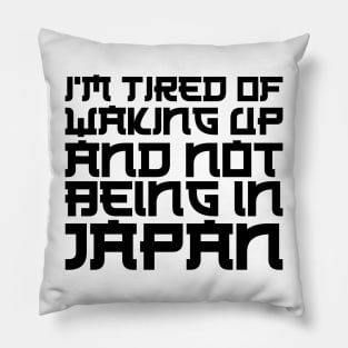 Japan - I'm tired of waking up and not being in Japan Pillow