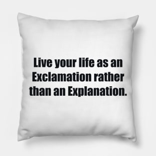 Live your life as an Exclamation rather than an Explanation Pillow