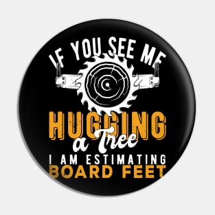 You See Me Hugging A Tree I'm Estimating Board Feet Woods Pin