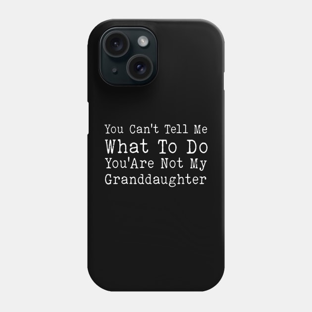 You Can't Tell Me What To Do You Are Not My Granddaughter Phone Case by Bourdia Mohemad