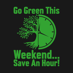 Go green this weekend save an hour T-Shirt