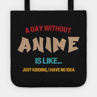 A day without anime is like.. i have no idea Tote