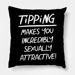 TIPS Tipping Makes You Incredibly Attractive Pillow