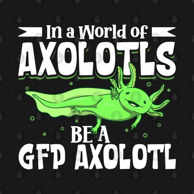 Be a GFP Axolotl by Modern Medieval Design