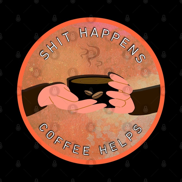 Shit Happens Coffee Helps by wotshesez