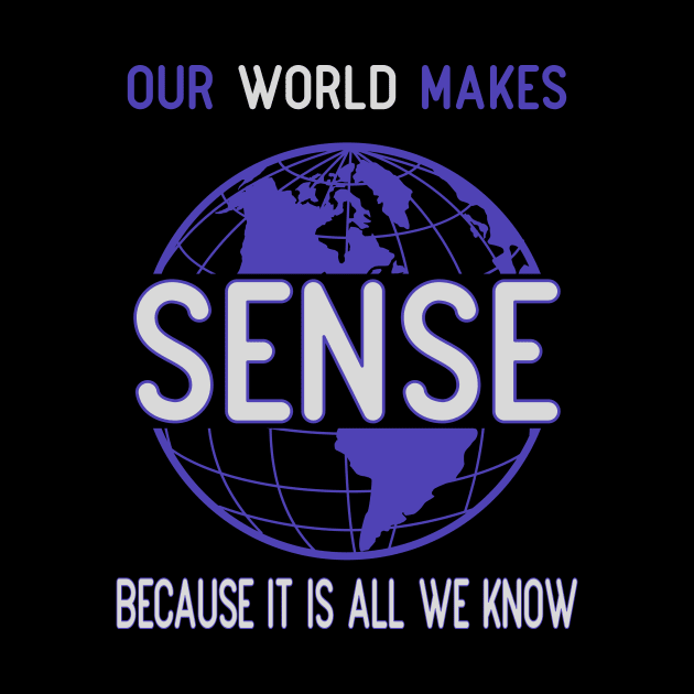 Our world makes sense because it is all we know by OnuM2018