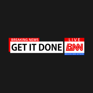 Breaking News Network, Get It Done, Motivational Words T-Shirt