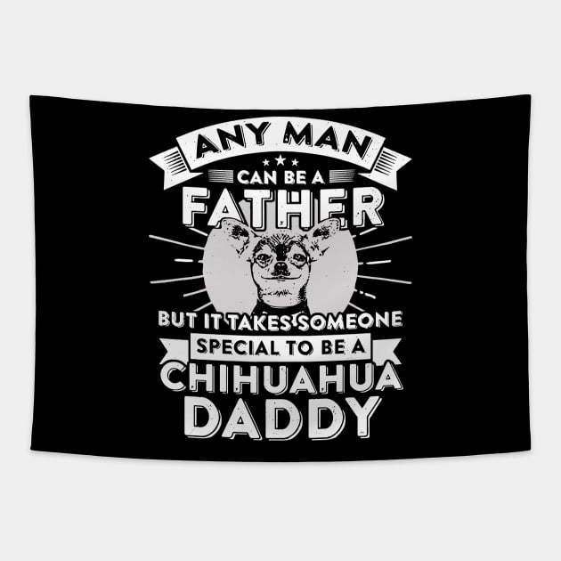 Any man can be a father but it takes someone special to be a chihuahua daddy Tapestry by vnsharetech