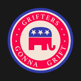 Grifters Gonna Grift - Anti GOP tee T-Shirt