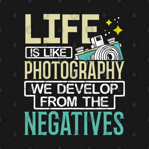 Life Is Like Photography We Develop From The Negatives by uncannysage