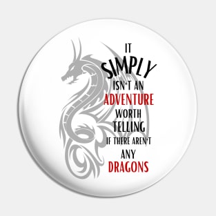 It Simply Isn't An Adventure Worth Telling If There Aren't Any Dragons - Fantasy Pin