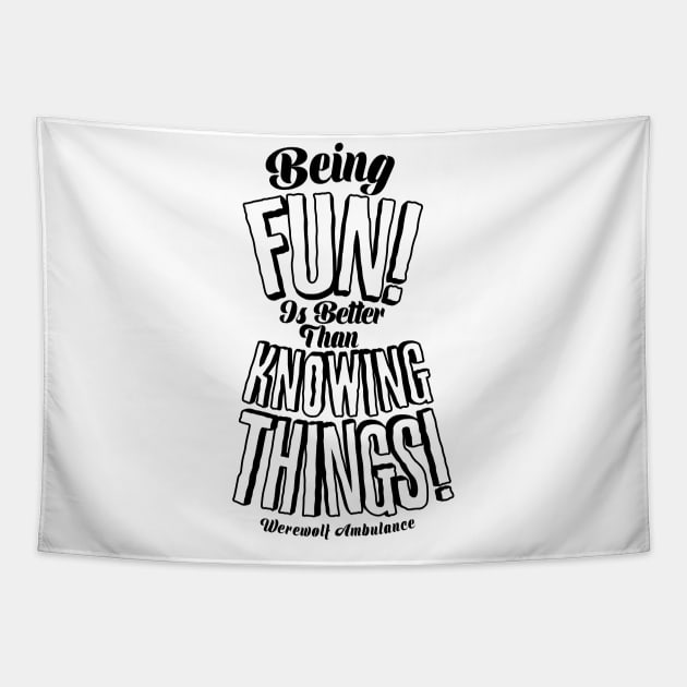 Being Fun is Better than Knowing Things! Tapestry by WerewolfAmbulance