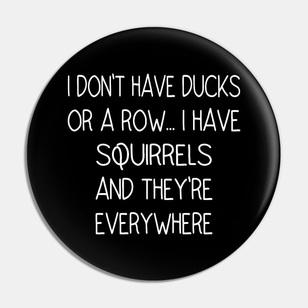 I Don't Have Ducks Or A Row, I Have Squirrels Pin by Ghani Store