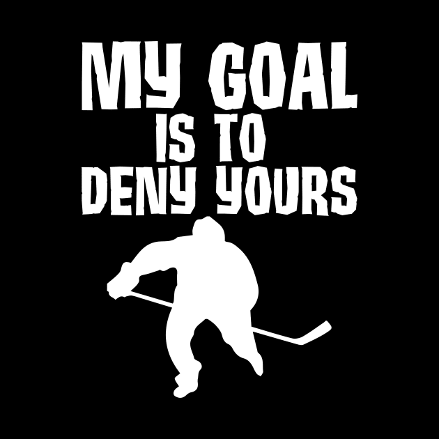 My Goal Is To Deny Yours Hockey Defender by theperfectpresents