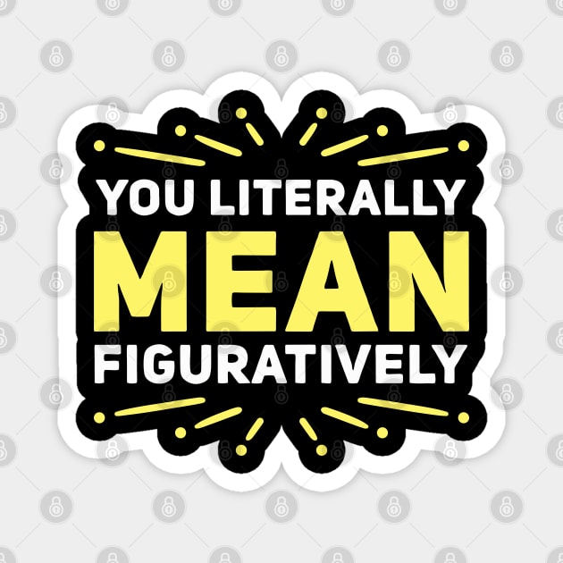 You Literally Mean Figuratively Magnet by maxdax