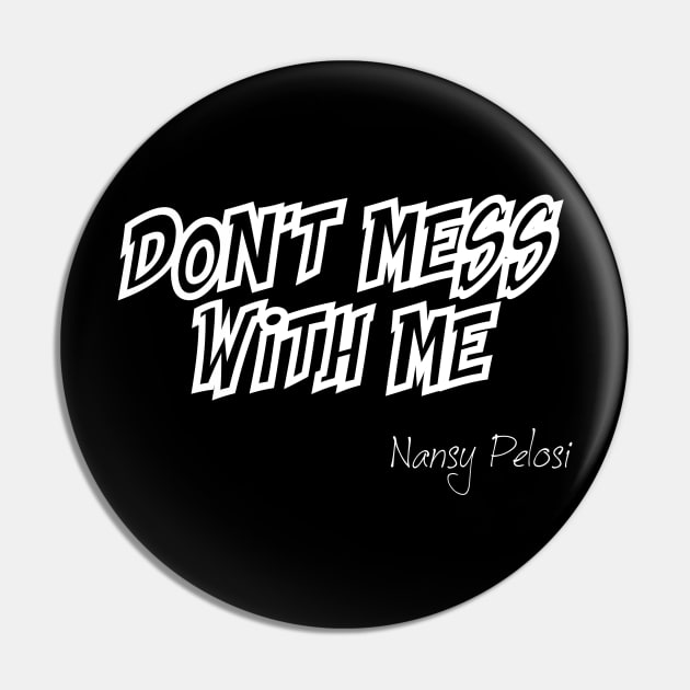 Don't Mess With Me Nansy Pelosi Pin by CanCreate