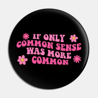 If Only Common Sense Was More Common Funny Sarcastic Gifts Funny Mom Pin