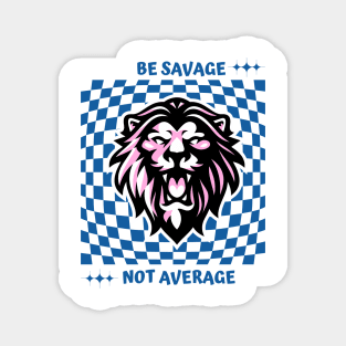 Be savage not average Magnet