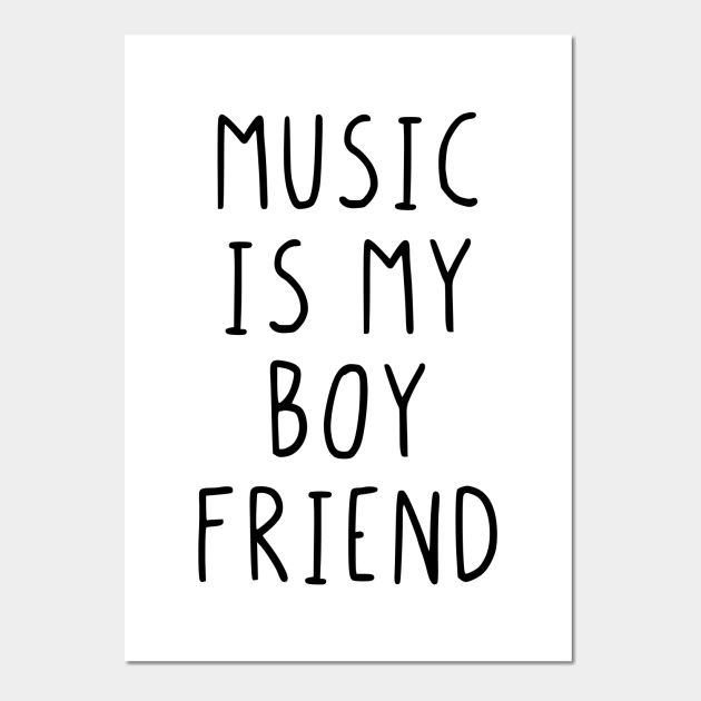 Music is my boyfriend - Music Is My Boyfriend - Posters and Art Prints | TeePublic Music is my boyfriend - Music Is My Boyfriend - Posters and Art Prints | TeePublic