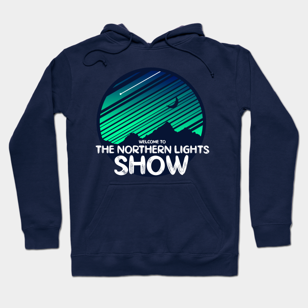 Download Welcome To The Northern Lights Show Northern Lights Hoodie Teepublic