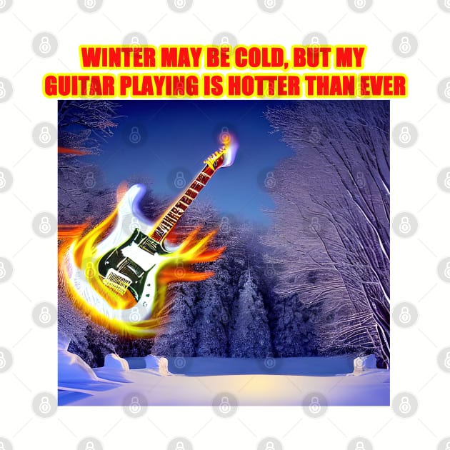 Winter may be cold, but my guitar playing is hotter than ever by Musical Art By Andrew