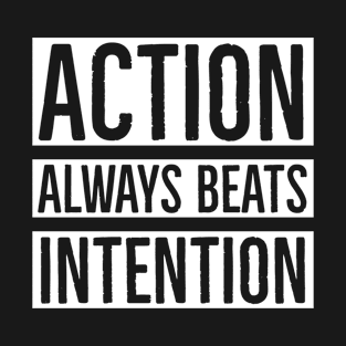 Action Always Beats Intention T-Shirt