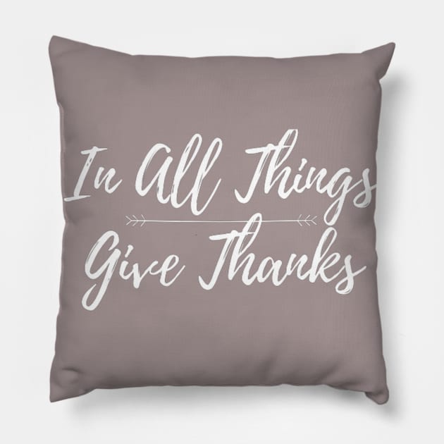 In All Things Give Thanks Pillow by chrissyloo