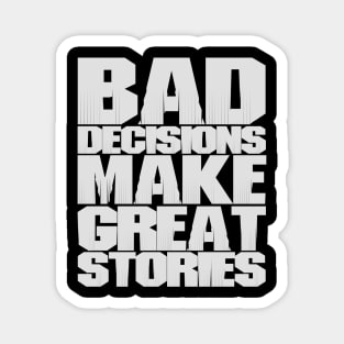 BAD DECISIONS MAKE GREAT STORIES Magnet