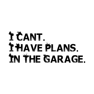 I Cant I Have Plans In The Garage T-Shirt