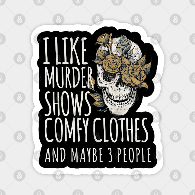 I Like Murder Shows Comfy Clothes and Maybe 3 People Magnet by Vixel Art