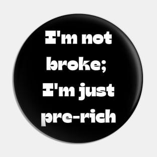 Funny money quote: I'm not broke;  I'm just pre-rich Pin