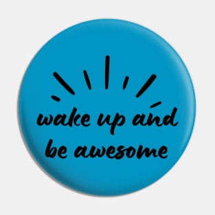 Wake Up and Be Awesome Pin